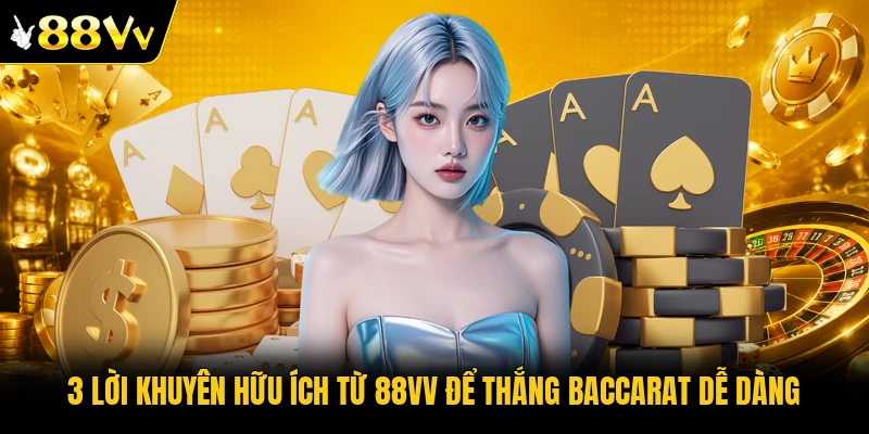 3 lời khuyên hữu ích từ 88VV để thắng Baccarat dễ dàng