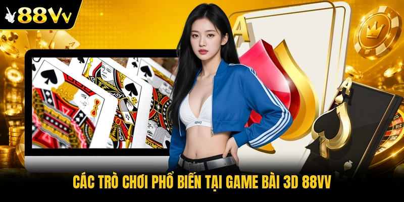 Các trò chơi phổ biến tại game bài 3D 88VV