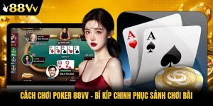 Cách Chơi Poker 88VV - Bí Kíp Chinh Phục Sảnh Chơi Bài