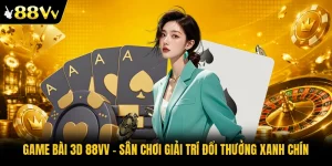 Game Bài 3D 88VV - Sân Chơi Giải Trí Đổi Thưởng Xanh Chín