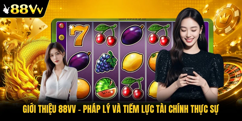 Giới thiệu 88VV - Pháp lý và tiềm lực tài chính thực sự