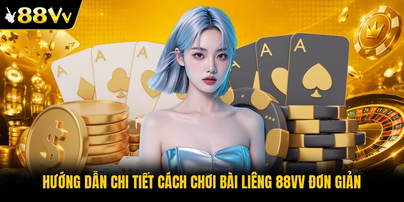 Hướng dẫn chi tiết cách chơi bài Liêng 88VV đơn giản