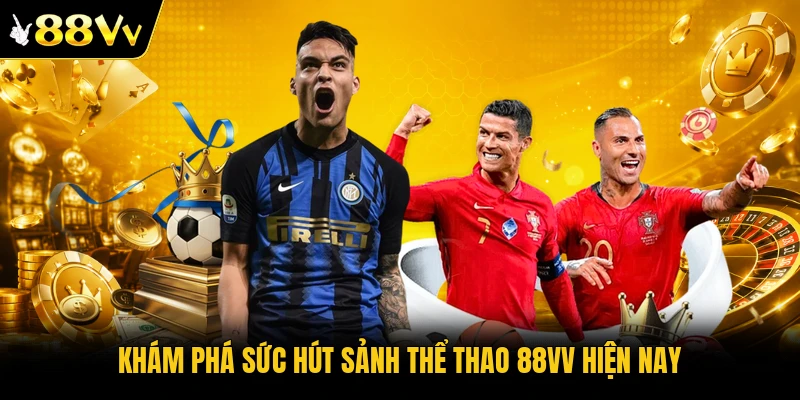 Khám phá sức hút sảnh thể thao 88VV hiện nay