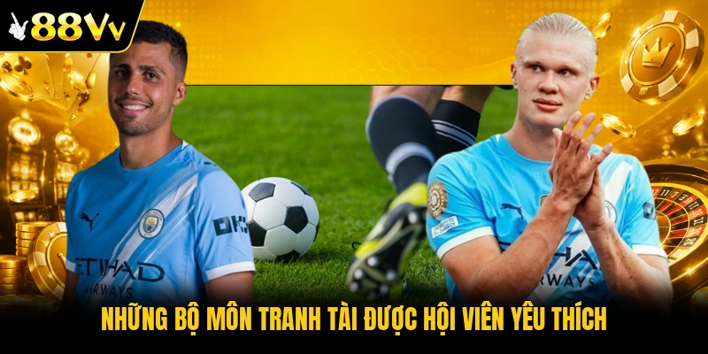 Những bộ môn tranh tài được hội viên yêu thích