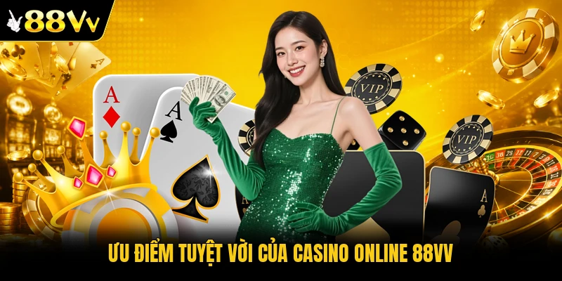 Ưu điểm tuyệt vời của casino online 88VV