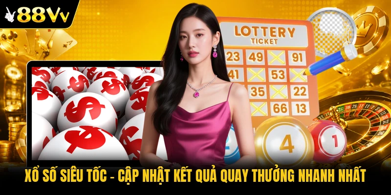 Xổ Số Siêu Tốc | Cập Nhật Kết Quả Quay Thưởng Nhanh Nhất